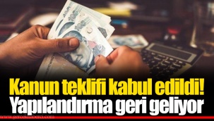 Kanun teklifi kabul edildi! Yapılandırma geri geliyor