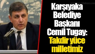 Karşıyaka Belediye Başkanı Cemil Tugay: Takdir yüce milletimiz