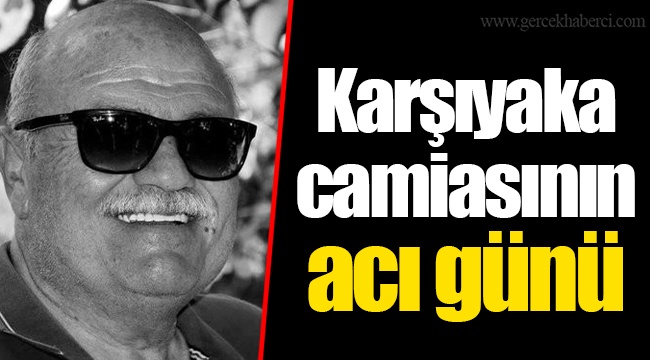 Karşıyaka camiasının acı günü