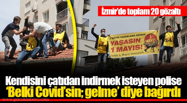 Kendisini çatıdan indirmek isteyen polise 'Belki Covid’sin; gelme' diye bağırdı