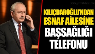 KILIÇDAROĞLU’NDAN ESNAF AİLESİNE BAŞSAĞLIĞI TELEFONU