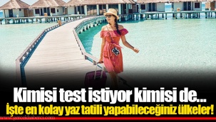 Kimisi test istiyor kimisi de... İşte en kolay yaz tatili yapabileceğiniz ülkeler!