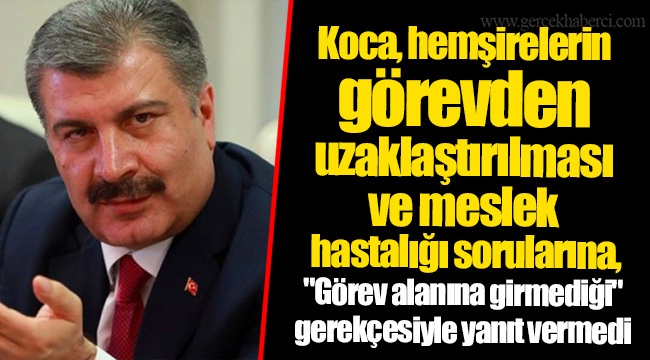 Koca, hemşirelerin görevden uzaklaştırılması ve meslek hastalığı sorularına, "Görev alanına girmediği" gerekçesiyle yanıt vermedi