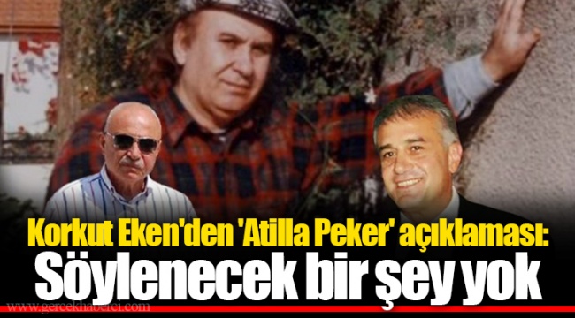 Korkut Eken'den 'Atilla Peker' açıklaması: Söylenecek bir şey yok