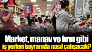 Market, manav ve fırın gibi iş yerleri bayramda nasıl çalışacak?