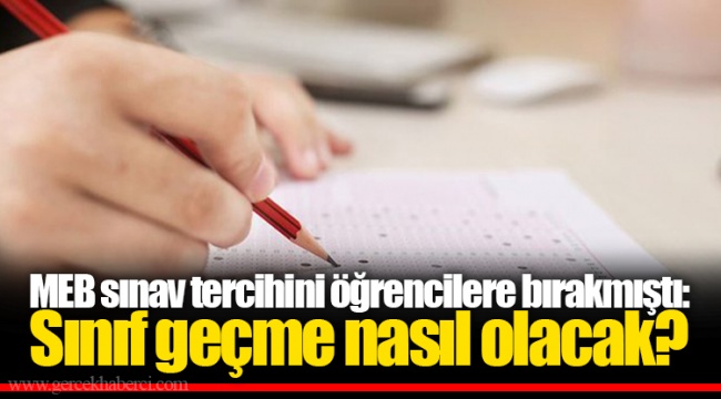 MEB sınav tercihini öğrencilere bırakmıştı: Sınıf geçme nasıl olacak?
