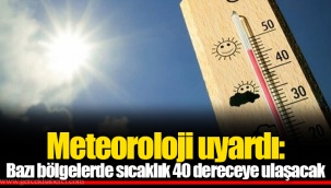 Meteoroloji uyardı: Bazı bölgelerde sıcaklık 40 dereceye ulaşacak