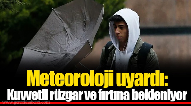 Meteoroloji uyardı: Kuvvetli rüzgar ve fırtına bekleniyor
