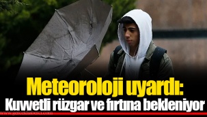 Meteoroloji uyardı: Kuvvetli rüzgar ve fırtına bekleniyor