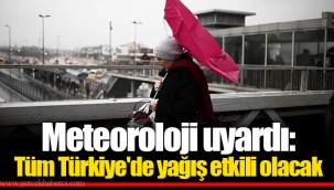 Meteoroloji uyardı: Tüm Türkiye'de yağış etkili olacak