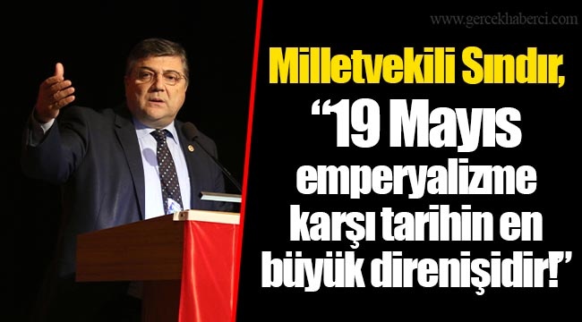 Milletvekili Sındır, “ 19 Mayıs emperyalizme karşı tarihin en büyük direnişidir!”
