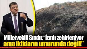 Milletvekili Sındır, “İzmir zehirleniyor ama iktidarın umurunda değil!”
