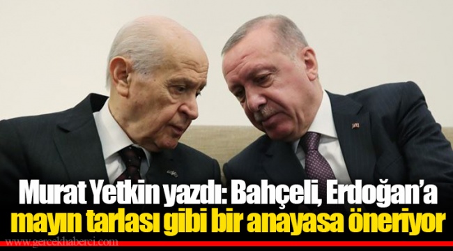 Murat Yetkin yazdı: Bahçeli, Erdoğan’a mayın tarlası gibi bir anayasa öneriyor
