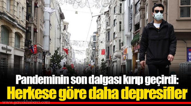 Pandeminin son dalgası kırıp geçirdi: Herkese göre daha depresifler