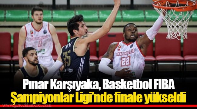 Pınar Karşıyaka, Basketbol FIBA Şampiyonlar Ligi’nde finale yükseldi