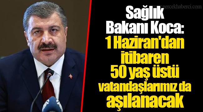 Sağlık Bakanı Koca: 1 Haziran'dan itibaren 50 yaş üstü vatandaşlarımız da aşılanacak