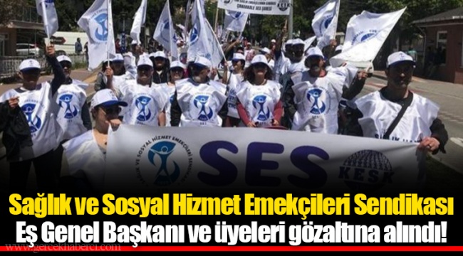 Sağlık ve Sosyal Hizmet Emekçileri Sendikası Eş Genel Başkanı ve üyeleri gözaltına alındı!