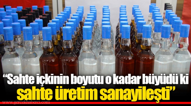 “Sahte içkinin boyutu o kadar büyüdü ki sahte üretim sanayileşti”