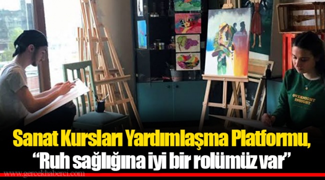 Sanat Kursları Yardımlaşma Platformu, “Ruh sağlığına iyi bir rolümüz var”