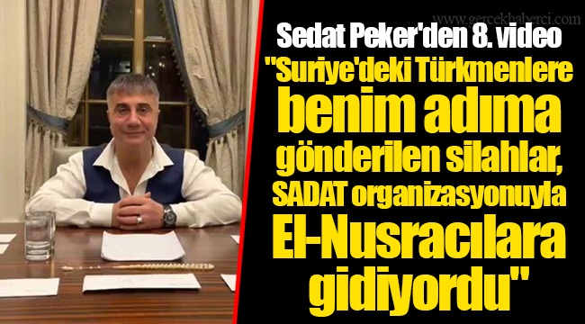 Sedat Peker'den 8. video | "Suriye'deki Türkmenlere benim adıma gönderilen silahlar, SADAT organizasyonuyla El-Nusracılara gidiyordu"
