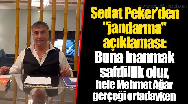 Sedat Peker’den "jandarma" açıklaması: Buna inanmak safdillik olur, hele Mehmet Ağar gerçeği ortadayken