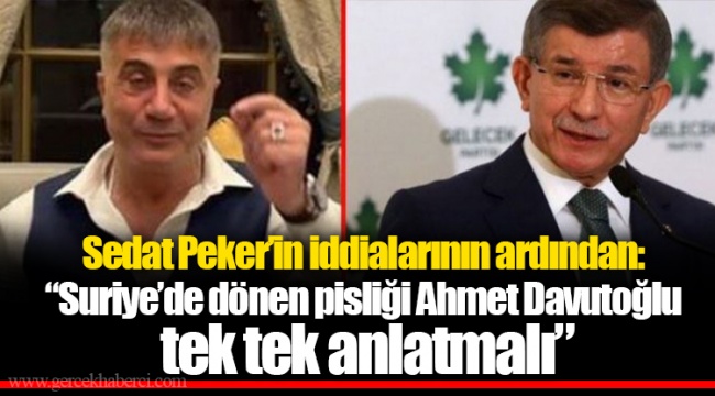 Sedat Peker’in iddialarının ardından: “Suriye’de dönen pisliği Ahmet Davutoğlu tek tek anlatmalı”