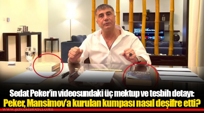 Sedat Peker’in videosundaki üç mektup ve tesbih detayı: Peker, Mansimov’a kurulan kumpası nasıl deşifre etti?