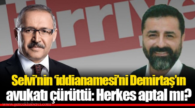 Selvi’nin ‘iddianamesi’ni Demirtaş’ın avukatı çürüttü: Herkes aptal mı?
