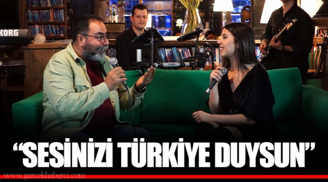 "SESİNİZİ TÜRKİYE DUYSUN"