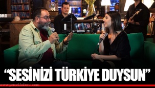 “SESİNİZİ TÜRKİYE DUYSUN”