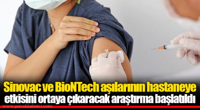 Sinovac ve BioNTech aşılarının hastaneye etkisini ortaya çıkaracak araştırma başlatıldı