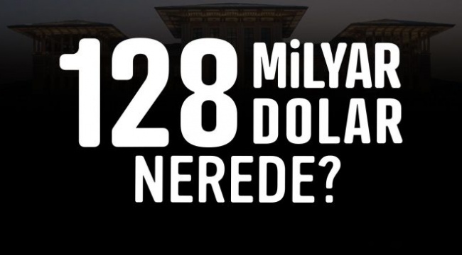 Siyasilerden “128 milyar dolar nerede?” akımı: Damat ve 128 milyar dolar nerede, siz biliyor musunuz?