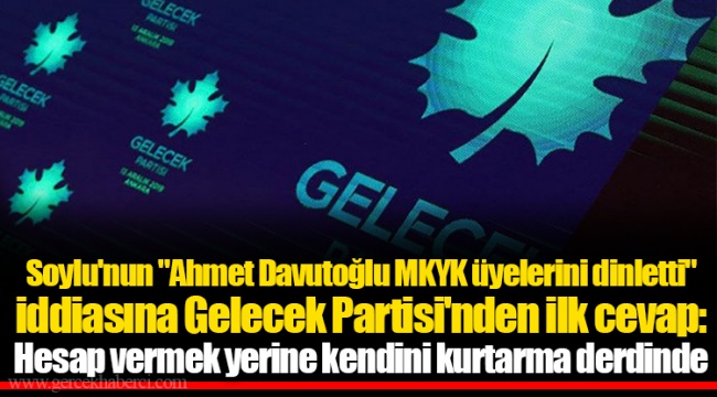Soylu'nun "Ahmet Davutoğlu MKYK üyelerini dinletti" iddiasına Gelecek Partisi'nden ilk cevap: Hesap vermek yerine kendini kurtarma derdinde