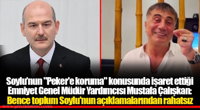 Soylu’nun "Peker'e koruma" konusunda işaret ettiği Emniyet Genel Müdür Yardımcısı Mustafa Çalışkan: Bence toplum Soylu'nun açıklamalarından rahatsız