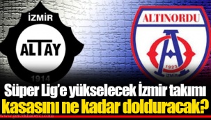 Süper Lig’e yükselecek İzmir takımı kasasını ne kadar dolduracak?