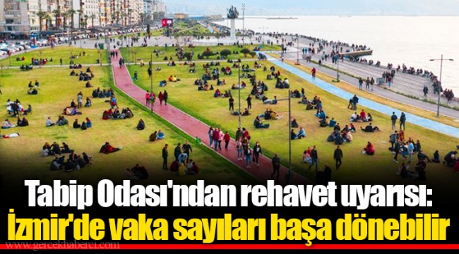 Tabip Odası'ndan rehavet uyarısı: İzmir'de vaka sayıları başa dönebilir
