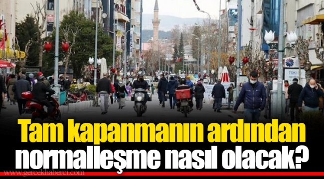 Tam kapanmanın ardından normalleşme nasıl olacak?