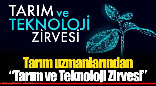 Tarım uzmanlarından “Tarım ve Teknoloji Zirvesi”