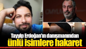 Tayyip Erdoğan'ın danışmanından ünlü isimlere hakaret
