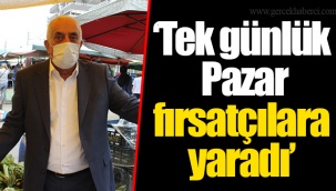 “Tek günlük Pazar fırsatçılara yaradı”