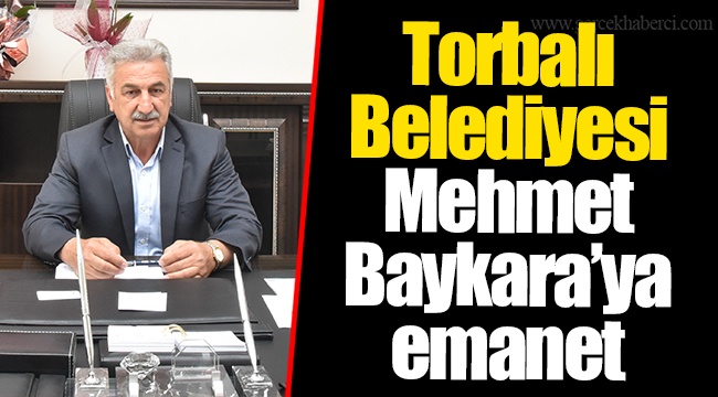Torbalı Belediyesi Mehmet Baykara’ya emanet