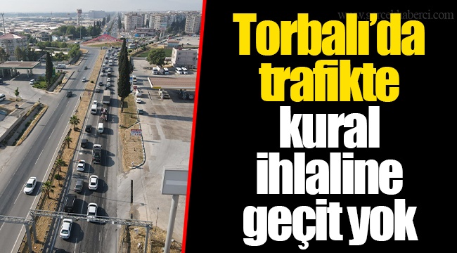 Torbalı’da trafikte kural ihlaline geçit yok