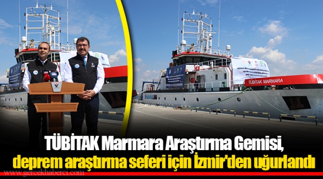 TÜBİTAK Marmara Araştırma Gemisi, deprem araştırma seferi için İzmir'den uğurlandı