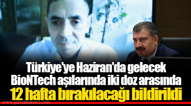 Türkiye'ye Haziran'da gelecek BioNTech aşılarında iki doz arasında 12 hafta bırakılacağı bildirildi