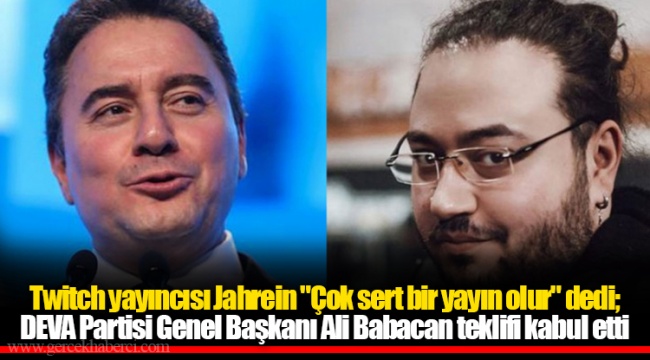 Twitch yayıncısı Jahrein "Çok sert bir yayın olur" dedi; DEVA Partisi Genel Başkanı Ali Babacan teklifi kabul etti
