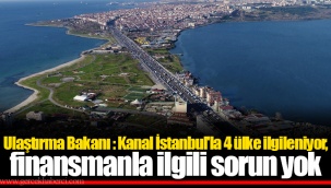 Ulaştırma Bakanı: Kanal İstanbul'la 4 ülke ilgileniyor, finansmanla ilgili sorun yok