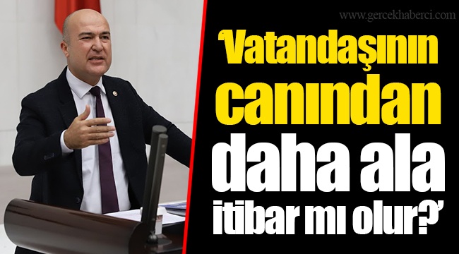 ‘Vatandaşının canından daha ala itibar mı olur?’