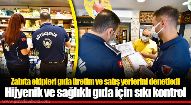 Zabıta ekipleri gıda üretim ve satış yerlerini denetledi