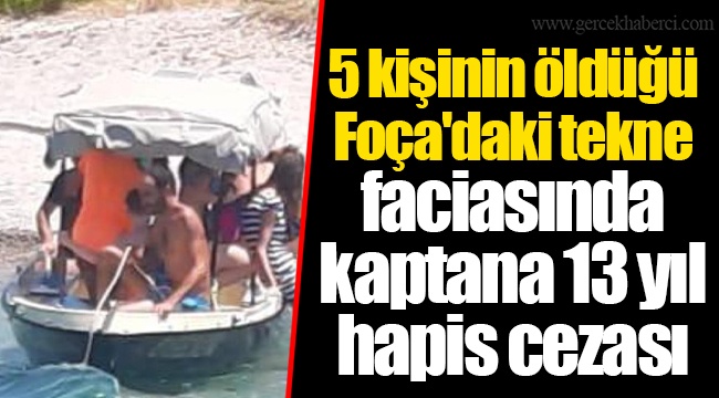 5 kişinin öldüğü Foça'daki tekne faciasında kaptana 13 yıl hapis cezası