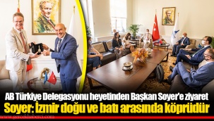 AB Türkiye Delegasyonu heyetinden Başkan Soyer'e ziyaret